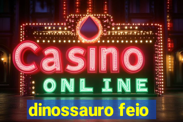 dinossauro feio
